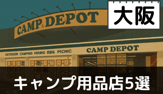 【2025年最新】大阪でおすすめのキャンプ・アウトドア用品店5選：北摂の山と泉州の海を楽しむ